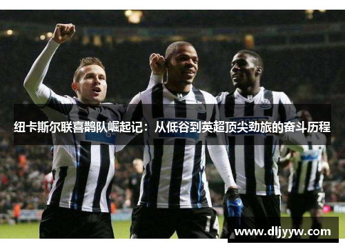纽卡斯尔联喜鹊队崛起记：从低谷到英超顶尖劲旅的奋斗历程