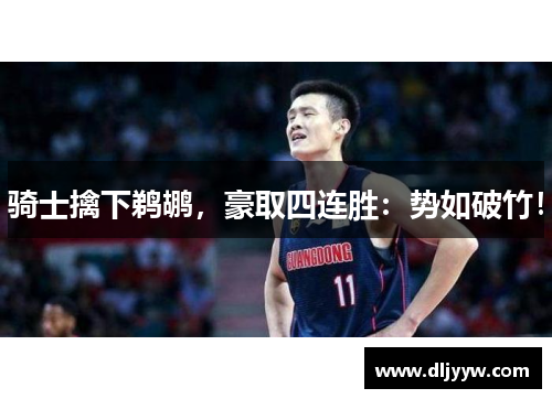 骑士擒下鹈鹕，豪取四连胜：势如破竹！