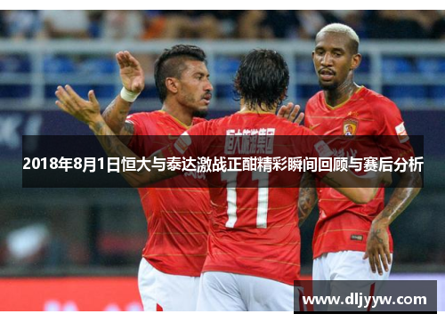 2018年8月1日恒大与泰达激战正酣精彩瞬间回顾与赛后分析